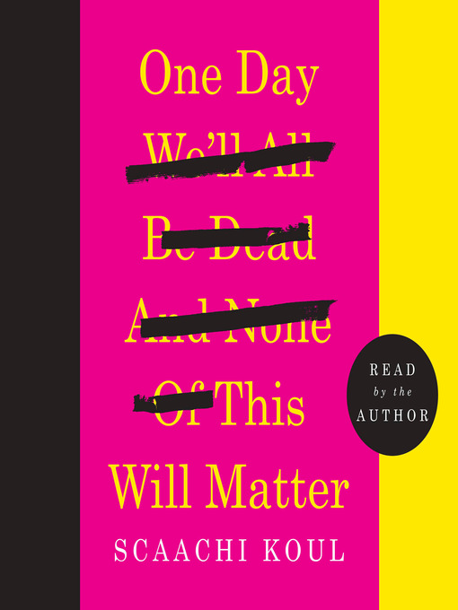 Title details for One Day We'll All Be Dead and None of This Will Matter by Scaachi Koul - Available